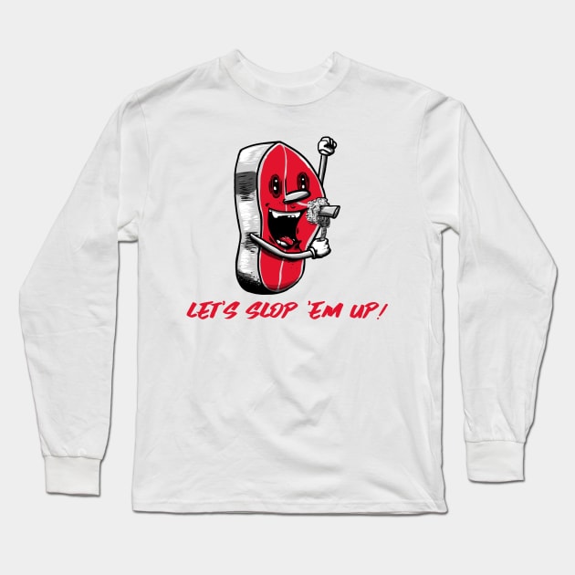 Let's slop 'em up! Long Sleeve T-Shirt by Art Designs